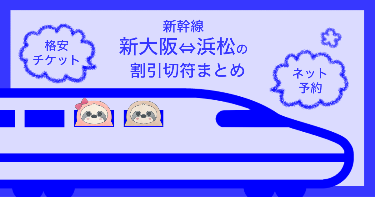新幹線新大阪⇔浜松の割引切符まとめ【2023年版】格安チケット、ネット予約情報